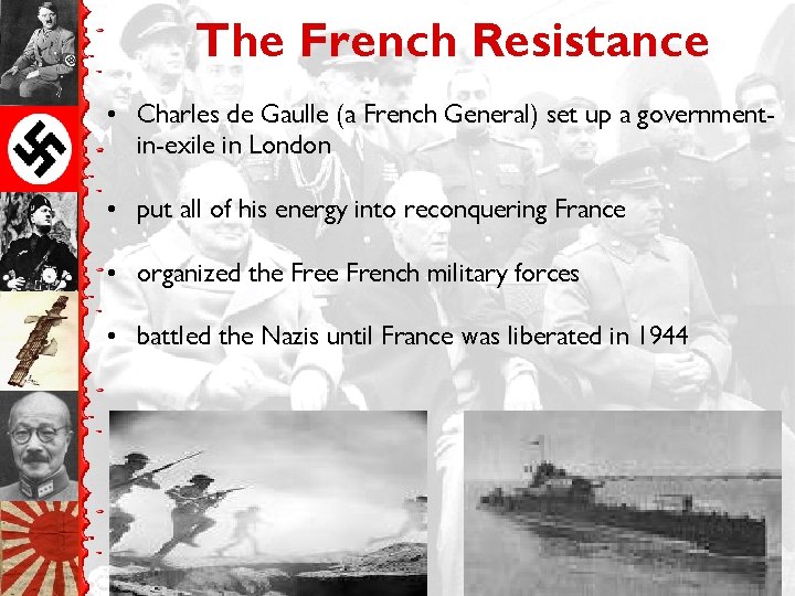 The French Resistance • Charles de Gaulle (a French General) set up a governmentin-exile