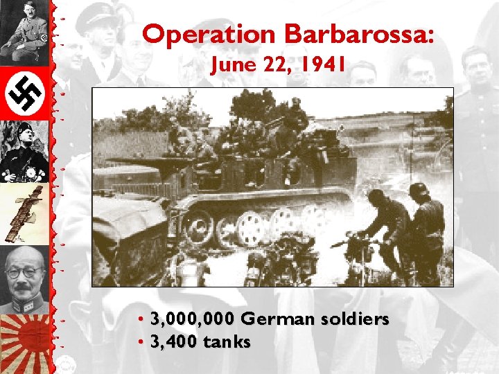 Operation Barbarossa: June 22, 1941 • 3, 000 German soldiers • 3, 400 tanks