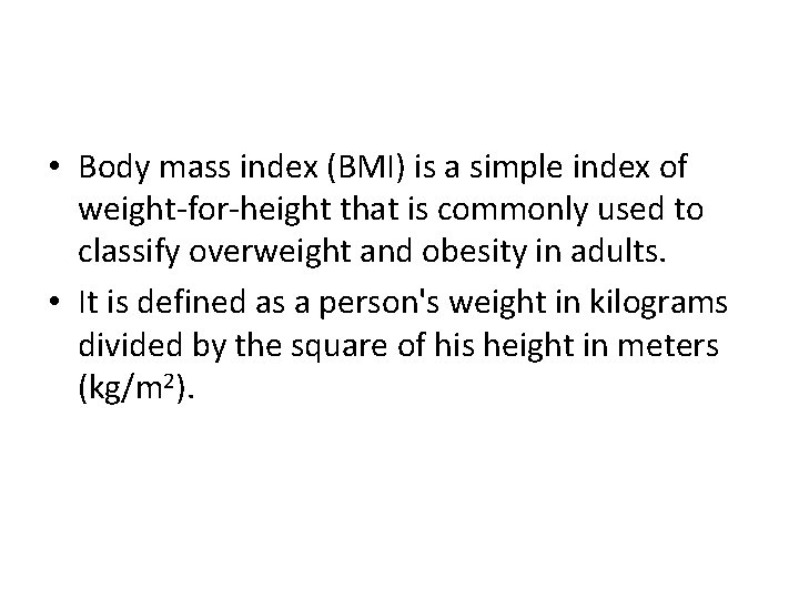  • Body mass index (BMI) is a simple index of weight-for-height that is