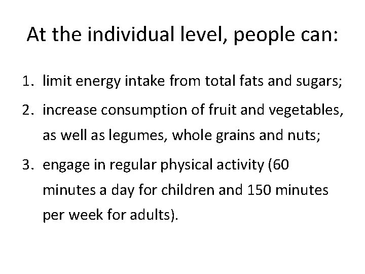 At the individual level, people can: 1. limit energy intake from total fats and