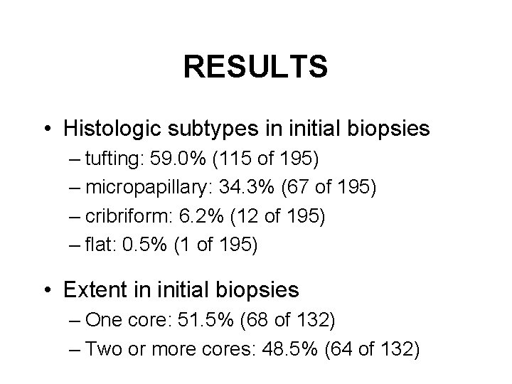 RESULTS • Histologic subtypes in initial biopsies – tufting: 59. 0% (115 of 195)
