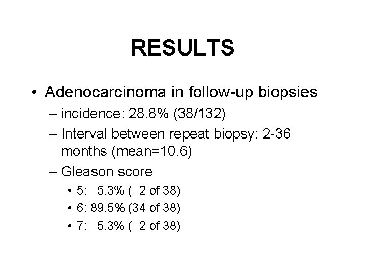 RESULTS • Adenocarcinoma in follow-up biopsies – incidence: 28. 8% (38/132) – Interval between