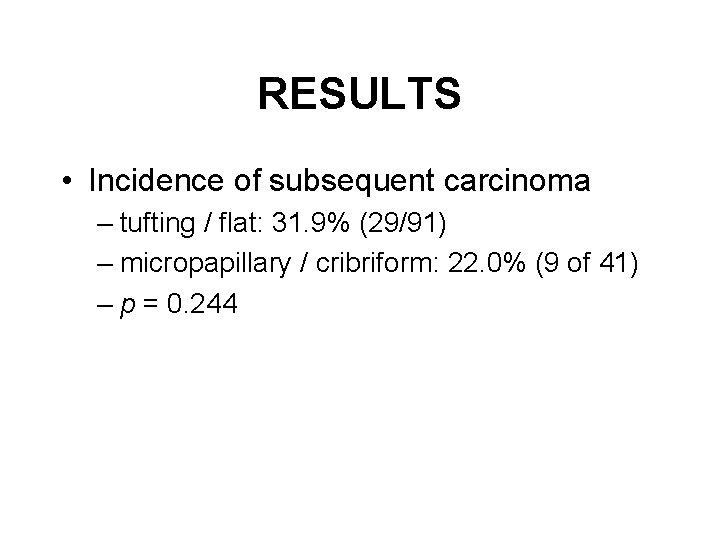 RESULTS • Incidence of subsequent carcinoma – tufting / flat: 31. 9% (29/91) –