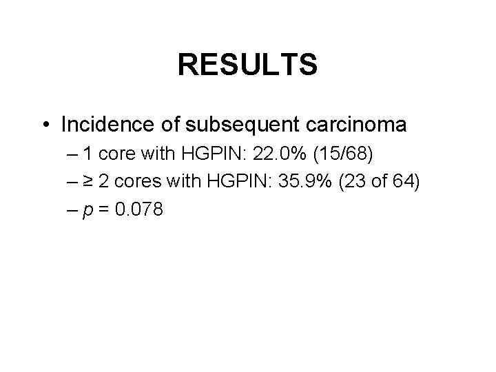RESULTS • Incidence of subsequent carcinoma – 1 core with HGPIN: 22. 0% (15/68)