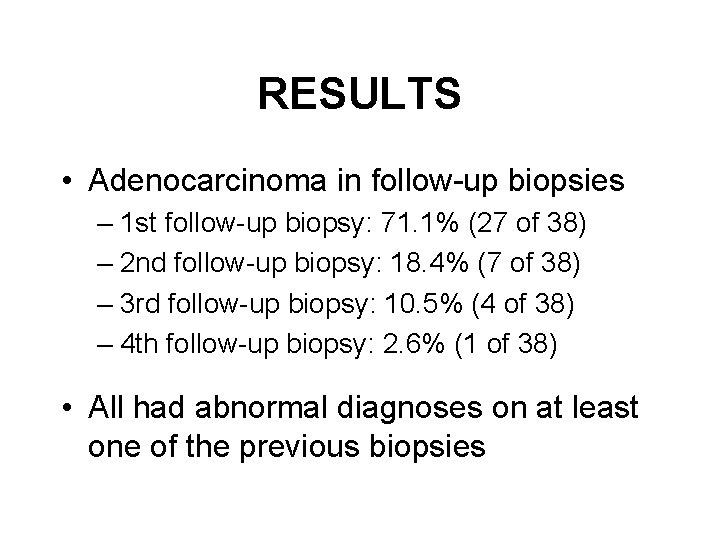 RESULTS • Adenocarcinoma in follow-up biopsies – 1 st follow-up biopsy: 71. 1% (27