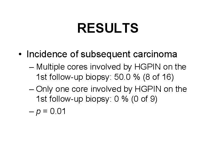 RESULTS • Incidence of subsequent carcinoma – Multiple cores involved by HGPIN on the