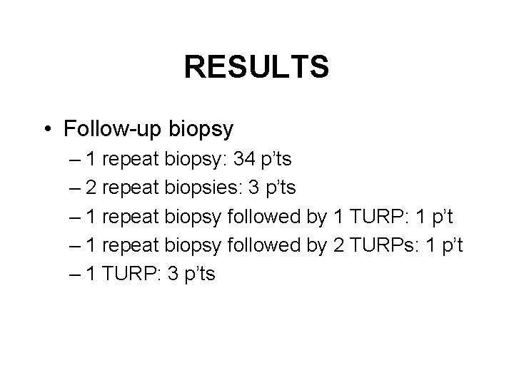 RESULTS • Follow-up biopsy – 1 repeat biopsy: 34 p’ts – 2 repeat biopsies: