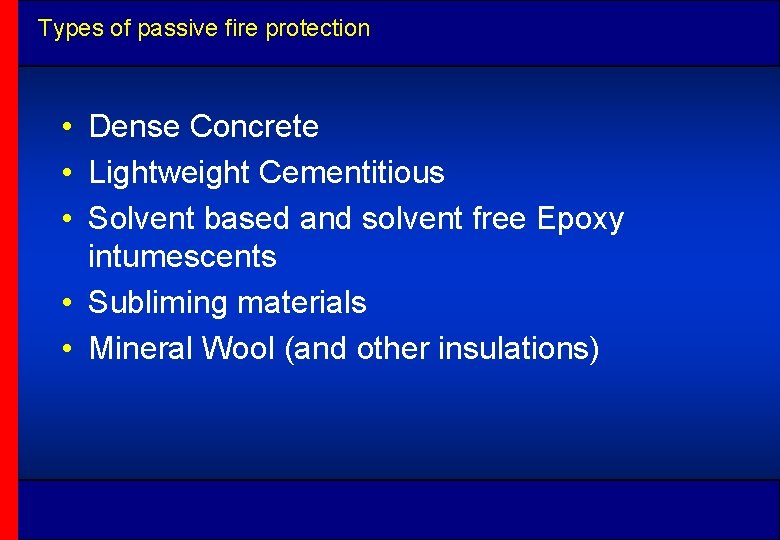 Types of passive fire protection • Dense Concrete • Lightweight Cementitious • Solvent based