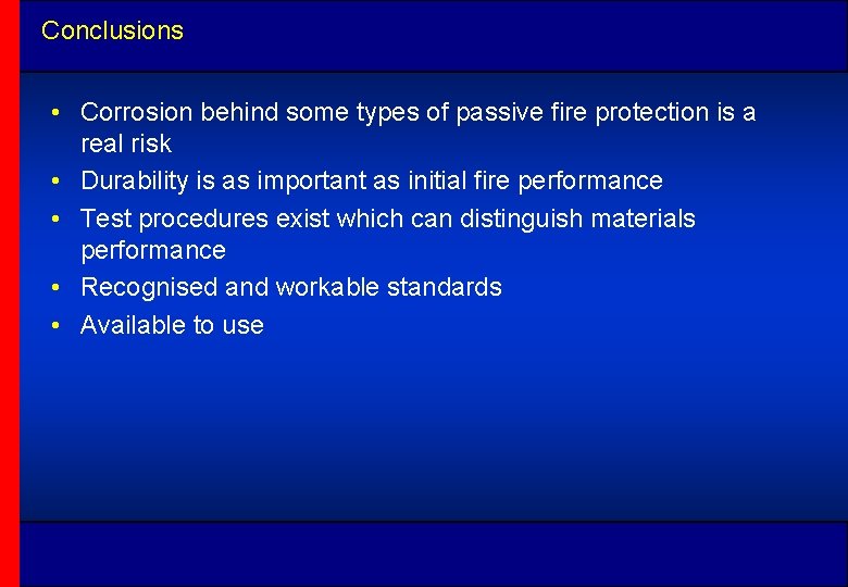 Conclusions • Corrosion behind some types of passive fire protection is a real risk