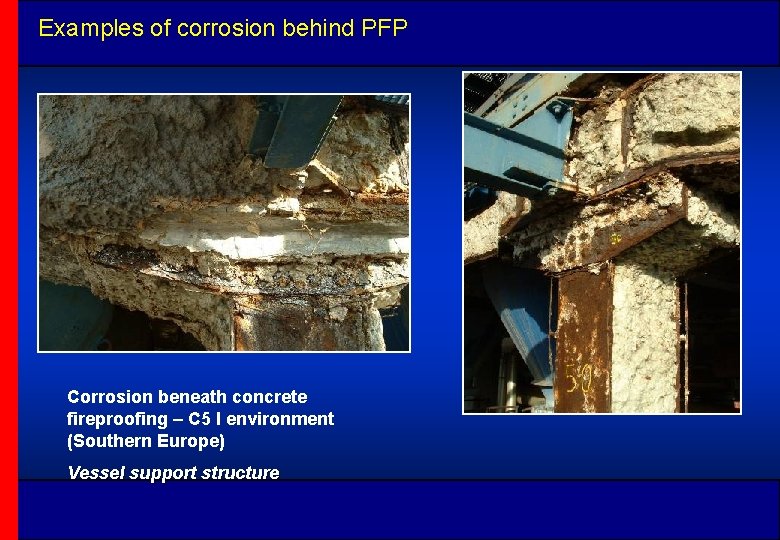 Examples of corrosion behind PFP Corrosion beneath concrete fireproofing – C 5 I environment