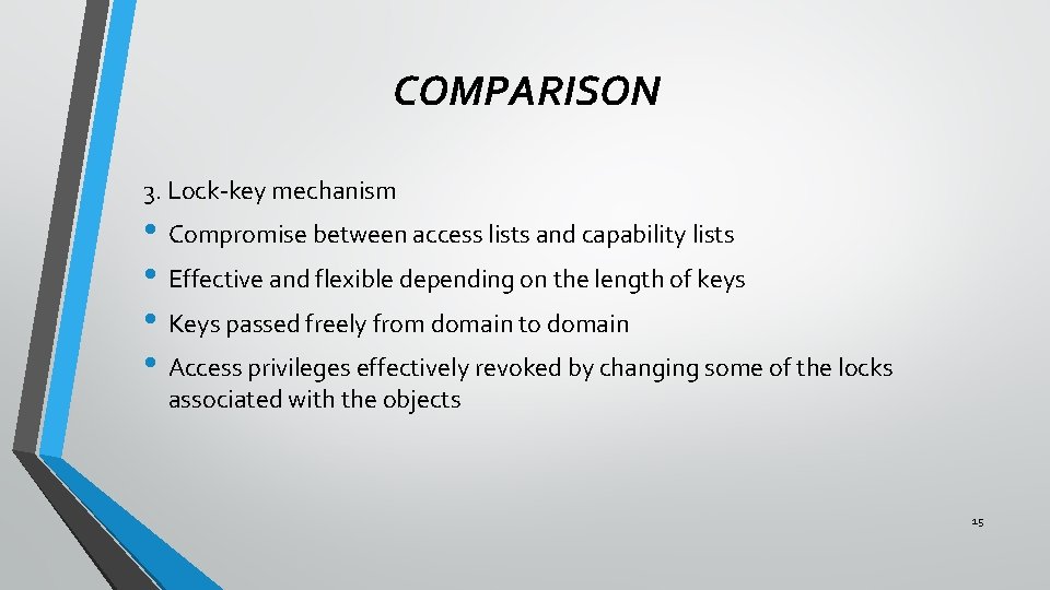 COMPARISON 3. Lock-key mechanism • Compromise between access lists and capability lists • Effective