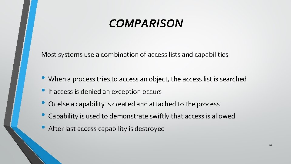 COMPARISON Most systems use a combination of access lists and capabilities • When a