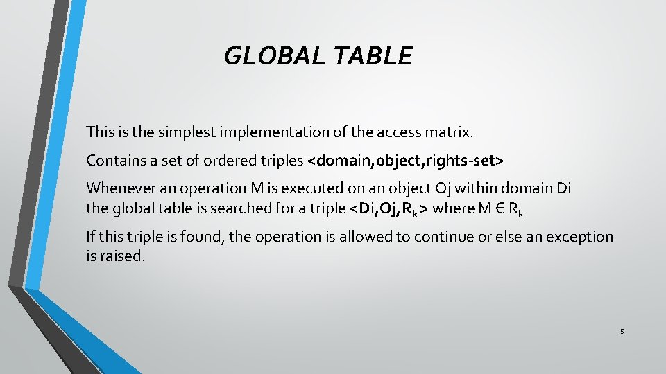 GLOBAL TABLE This is the simplest implementation of the access matrix. Contains a set