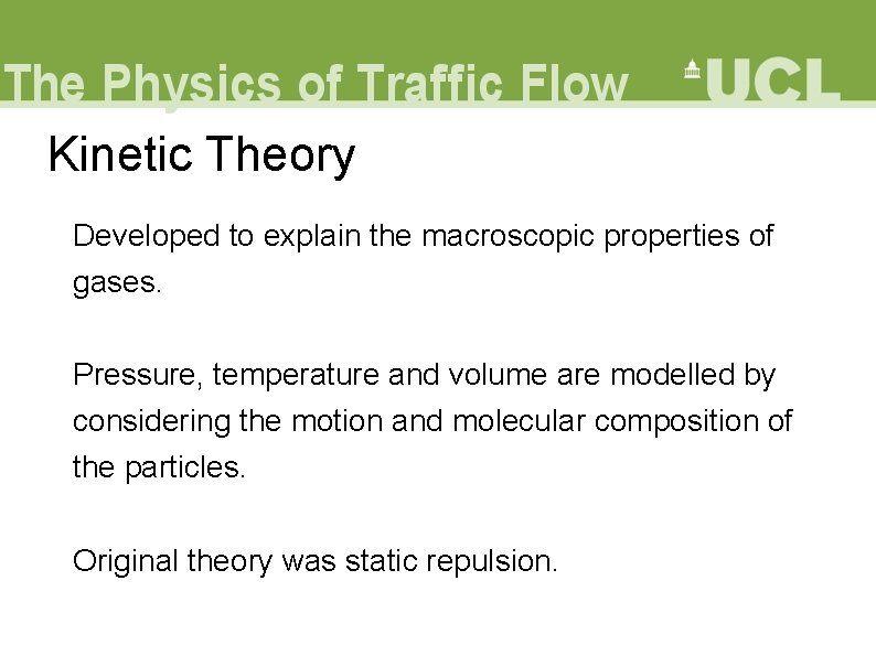 Kinetic Theory Developed to explain the macroscopic properties of gases. Pressure, temperature and volume