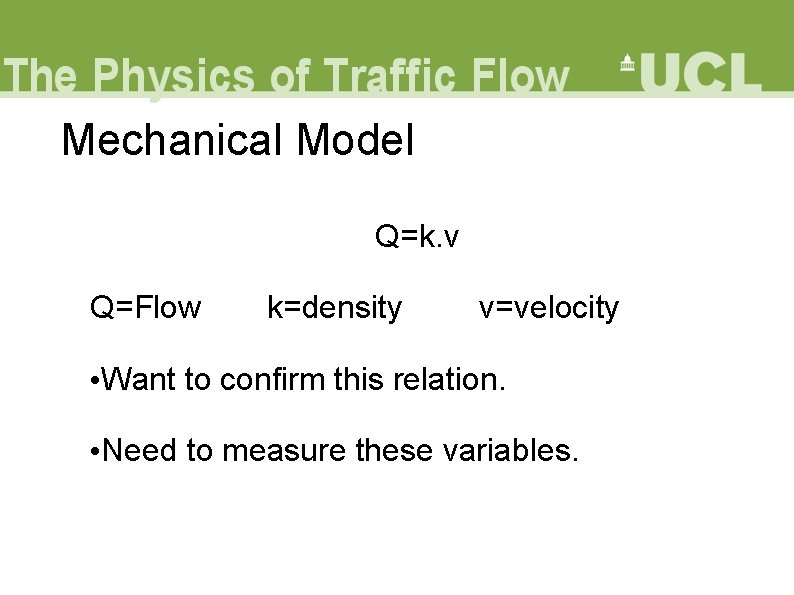 Mechanical Model Q=k. v Q=Flow k=density v=velocity • Want to confirm this relation. •