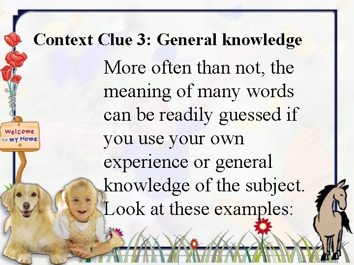 Context Clue 3: General knowledge More often than not, the meaning of many words