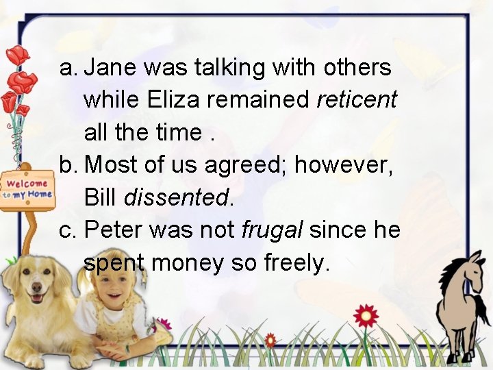 a. Jane was talking with others while Eliza remained reticent all the time. b.