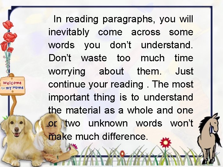 In reading paragraphs, you will inevitably come across some words you don’t understand. Don’t