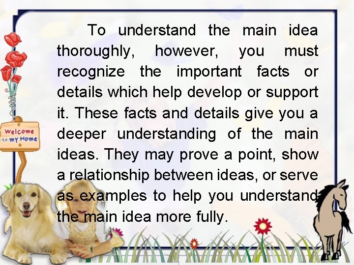 To understand the main idea thoroughly, however, you must recognize the important facts or