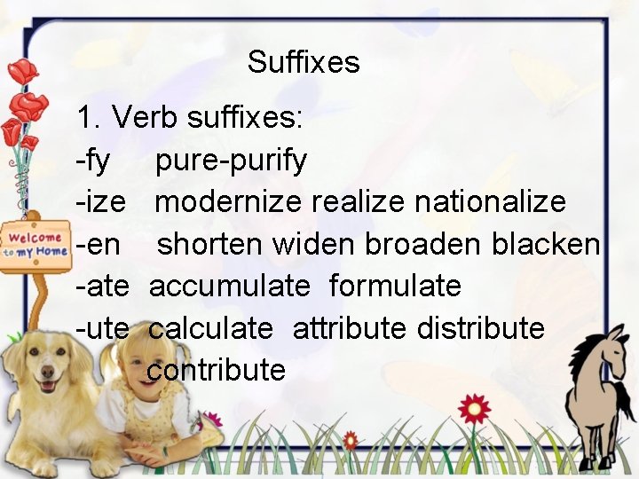 Suffixes 1. Verb suffixes: -fy pure-purify -ize modernize realize nationalize -en shorten widen broaden