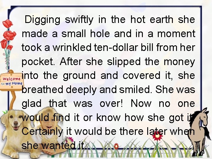 Digging swiftly in the hot earth she made a small hole and in a