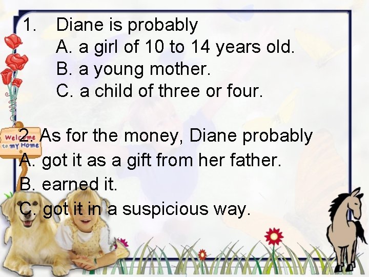 1. Diane is probably A. a girl of 10 to 14 years old. B.