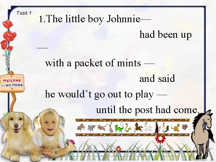Task 1 1. The little boy Johnnie— had been up — with a packet