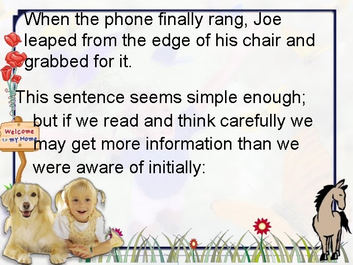 When the phone finally rang, Joe leaped from the edge of his chair and