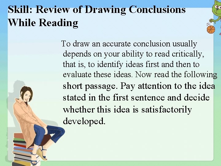 Skill: Review of Drawing Conclusions While Reading To draw an accurate conclusion usually depends