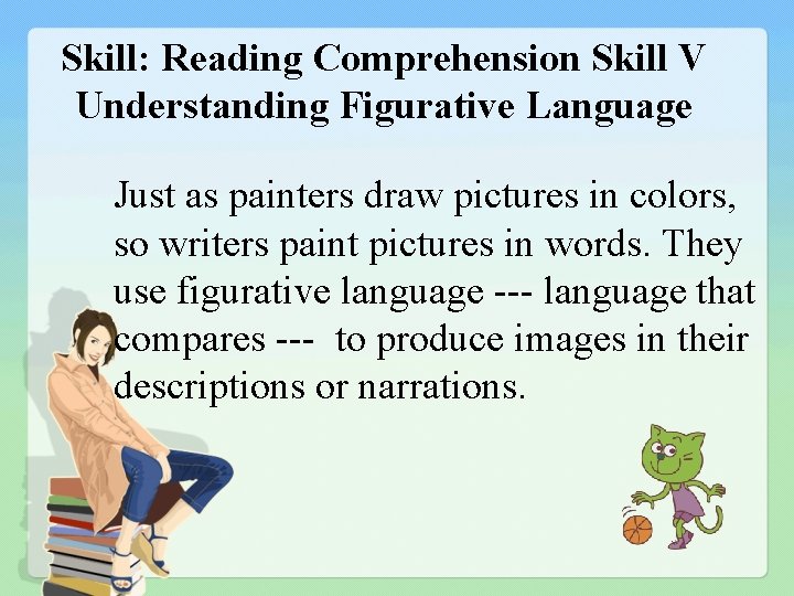 Skill: Reading Comprehension Skill V Understanding Figurative Language Just as painters draw pictures in