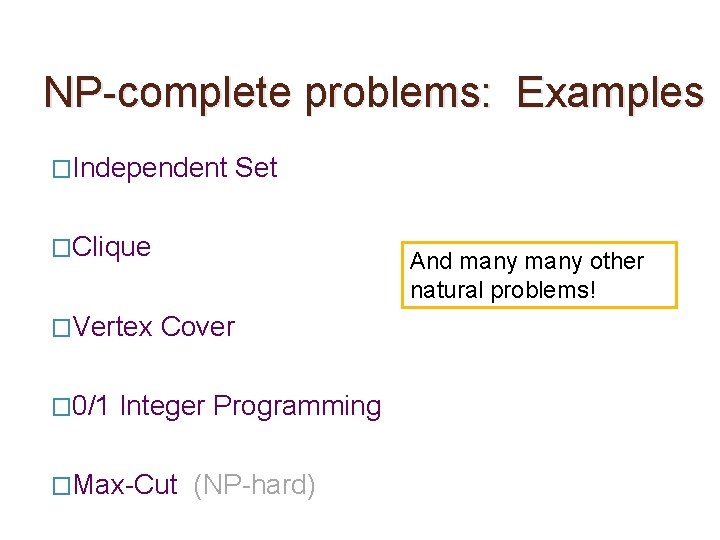 NP-complete problems: Examples �Independent Set �Clique �Vertex � 0/1 And many other natural problems!
