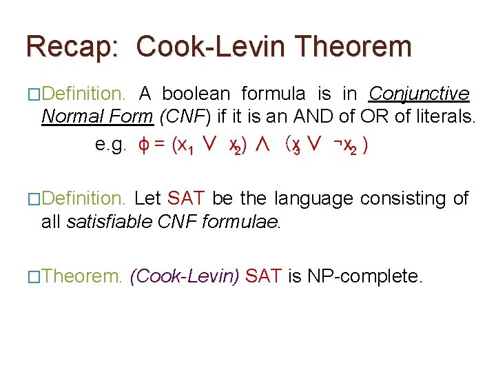Recap: Cook-Levin Theorem �Definition. A boolean formula is in Conjunctive Normal Form (CNF) if