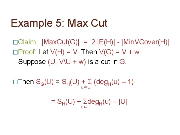 Example 5: Max Cut �Claim: |Max. Cut(G)| = 2. |E(H)| - |Min. VCover(H)| �Proof: