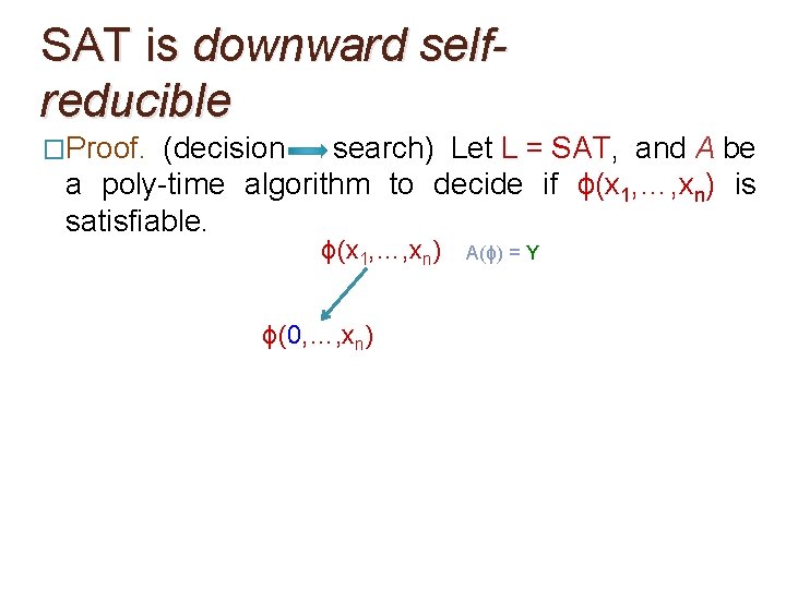 SAT is downward selfreducible �Proof. (decision search) Let L = SAT, and A be