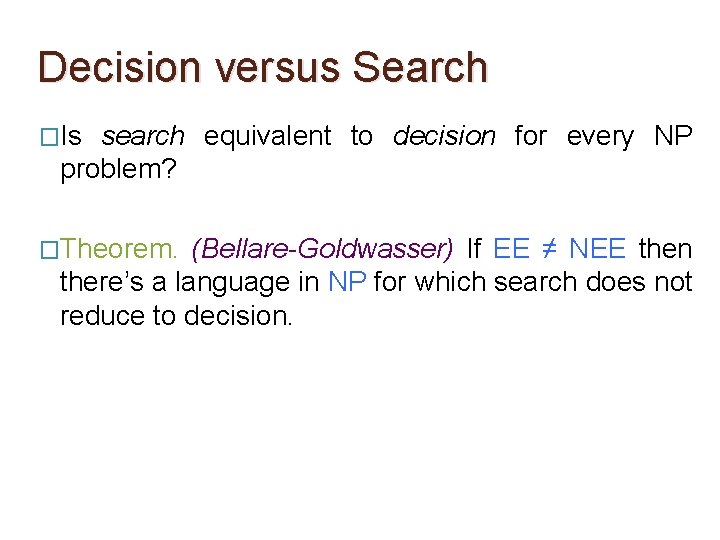 Decision versus Search �Is search equivalent to decision for every NP problem? �Theorem. (Bellare-Goldwasser)