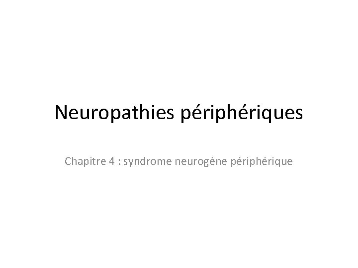 Neuropathies périphériques Chapitre 4 : syndrome neurogène périphérique 