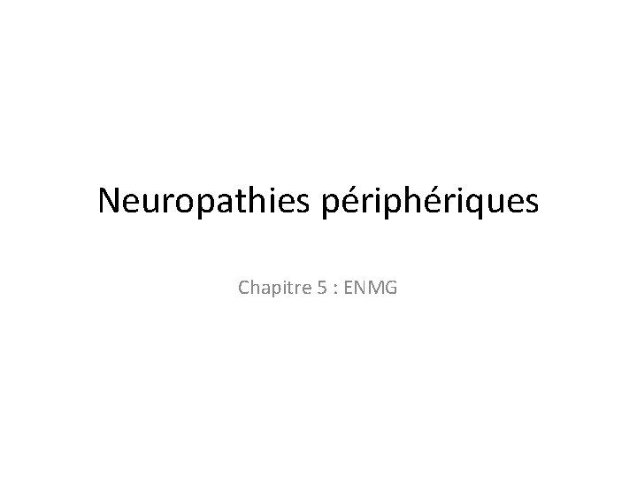 Neuropathies périphériques Chapitre 5 : ENMG 