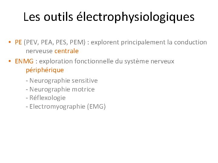 Les outils électrophysiologiques • PE (PEV, PEA, PES, PEM) : explorent principalement la conduction