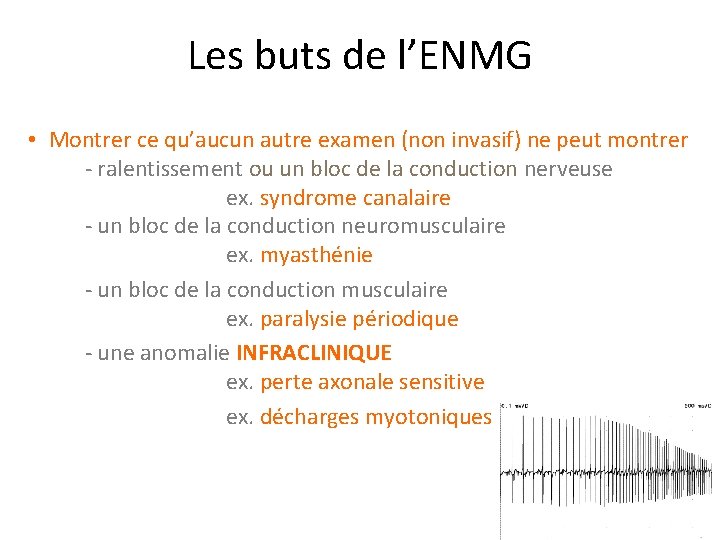 Les buts de l’ENMG • Montrer ce qu’aucun autre examen (non invasif) ne peut