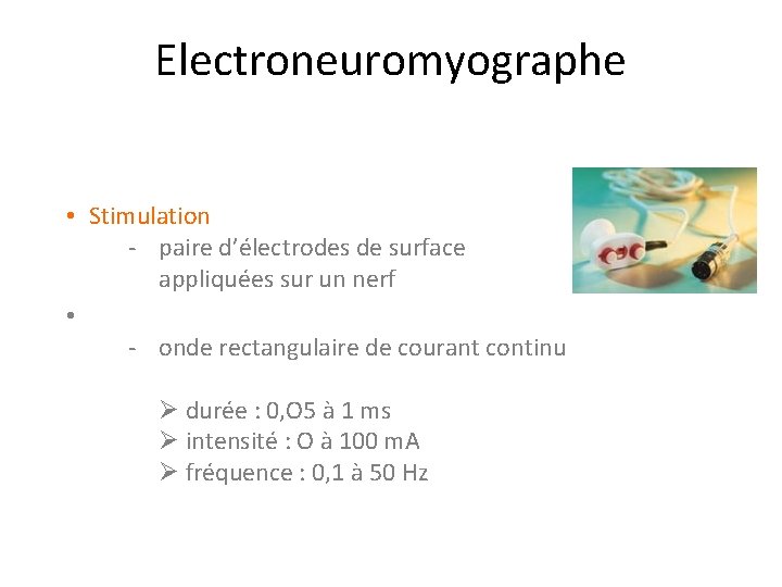 Electroneuromyographe • Stimulation - paire d’électrodes de surface appliquées sur un nerf • -