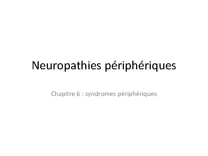Neuropathies périphériques Chapitre 6 : syndromes périphériques 