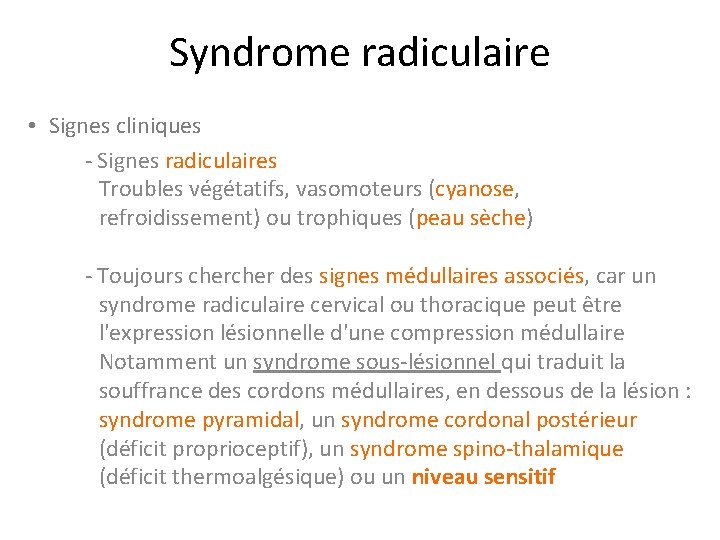 Syndrome radiculaire • Signes cliniques - Signes radiculaires Troubles végétatifs, vasomoteurs (cyanose, refroidissement) ou