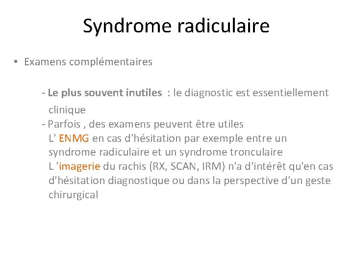 Syndrome radiculaire • Examens complémentaires - Le plus souvent inutiles : le diagnostic est