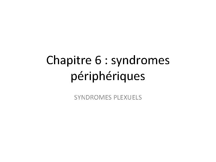 Chapitre 6 : syndromes périphériques SYNDROMES PLEXUELS 