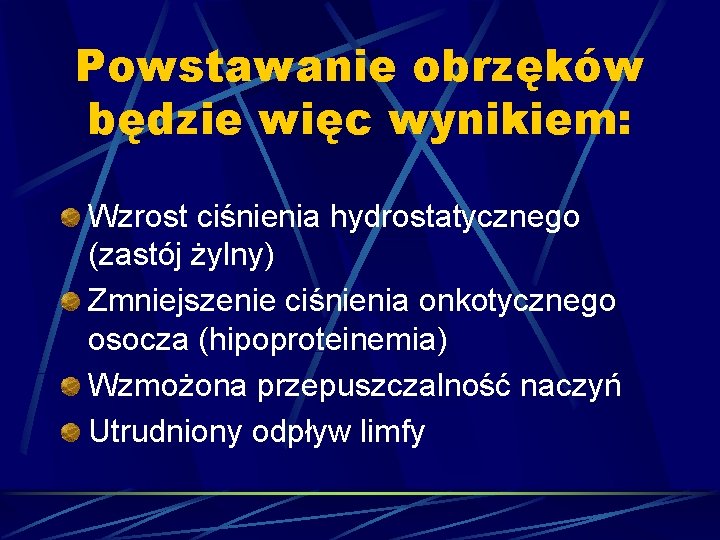 Powstawanie obrzęków będzie więc wynikiem: Wzrost ciśnienia hydrostatycznego (zastój żylny) Zmniejszenie ciśnienia onkotycznego osocza