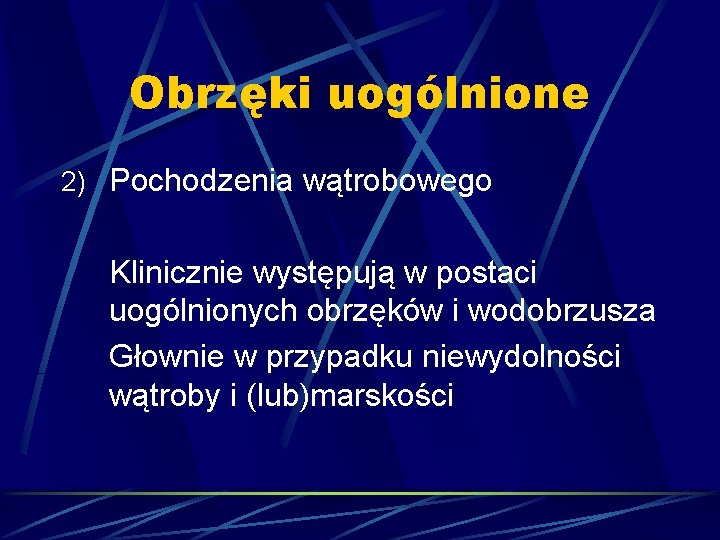 Obrzęki uogólnione 2) Pochodzenia wątrobowego Klinicznie występują w postaci uogólnionych obrzęków i wodobrzusza Głownie