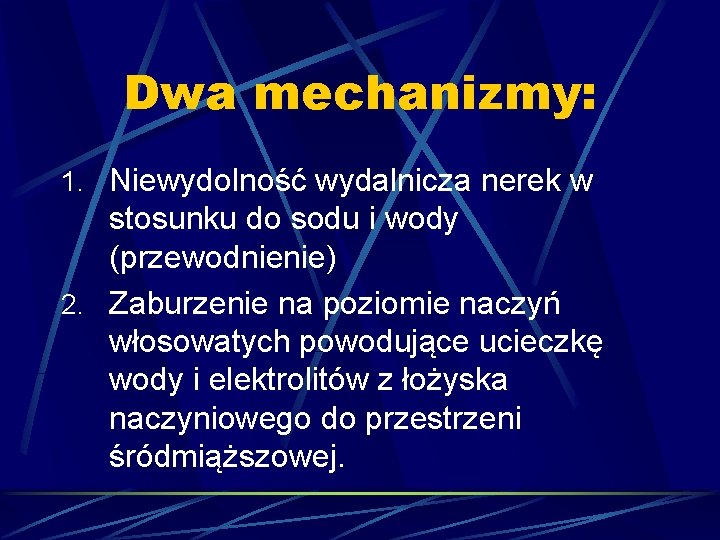 Dwa mechanizmy: 1. Niewydolność wydalnicza nerek w stosunku do sodu i wody (przewodnienie) 2.