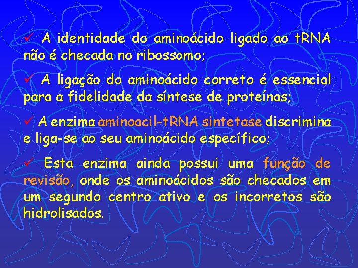 ü A identidade do aminoácido ligado ao t. RNA não é checada no ribossomo;