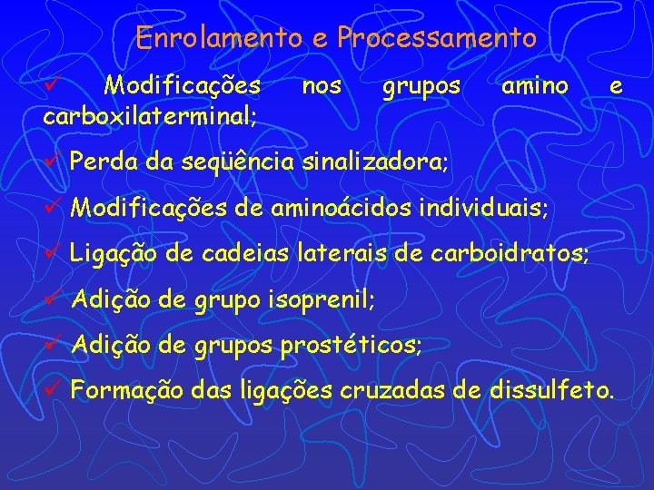 Enrolamento e Processamento ü Modificações carboxilaterminal; nos grupos amino e ü Perda da seqüência