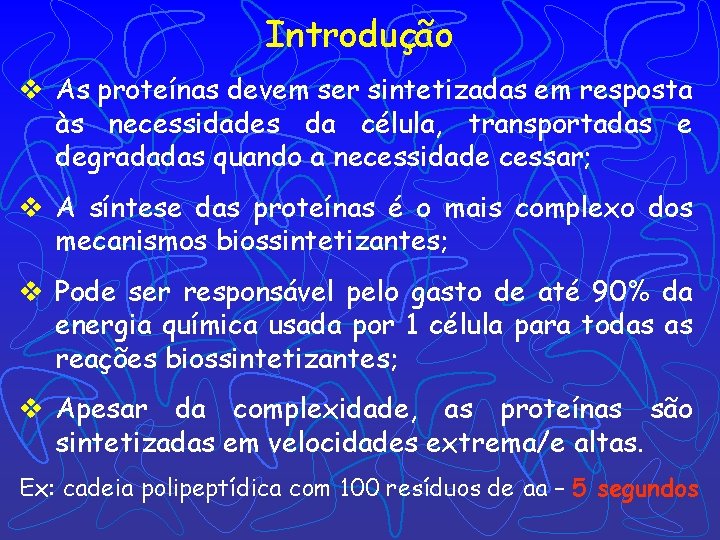 Introdução v As proteínas devem ser sintetizadas em resposta às necessidades da célula, transportadas